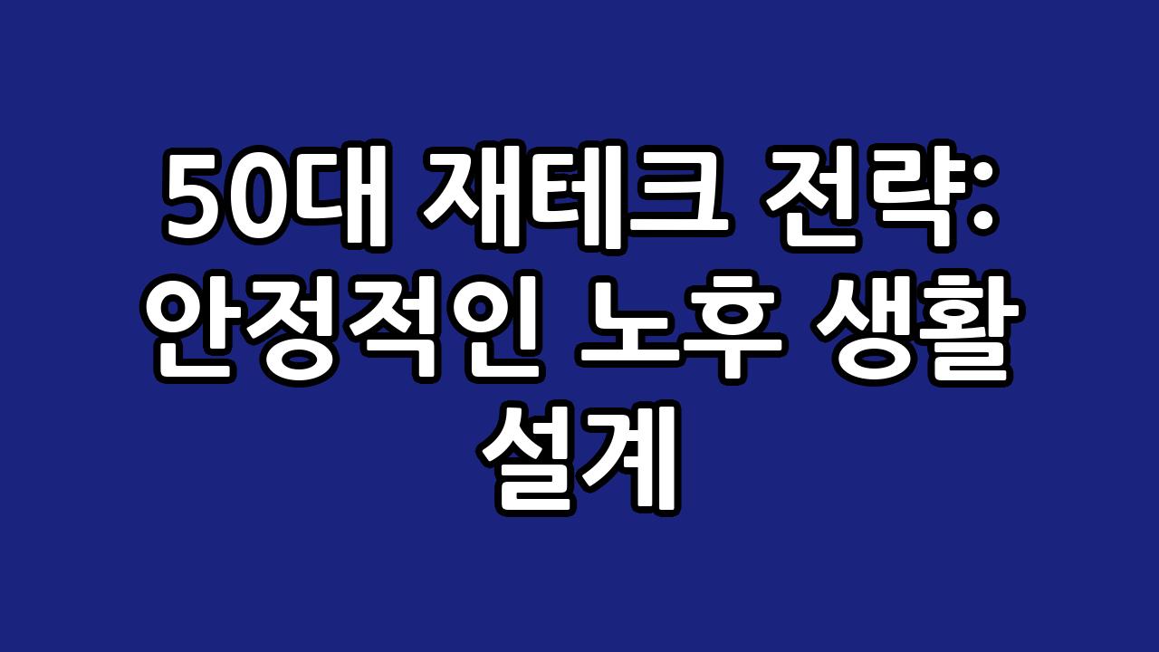 50대 재테크 전략: 안정적인 노후 생활 설계 3