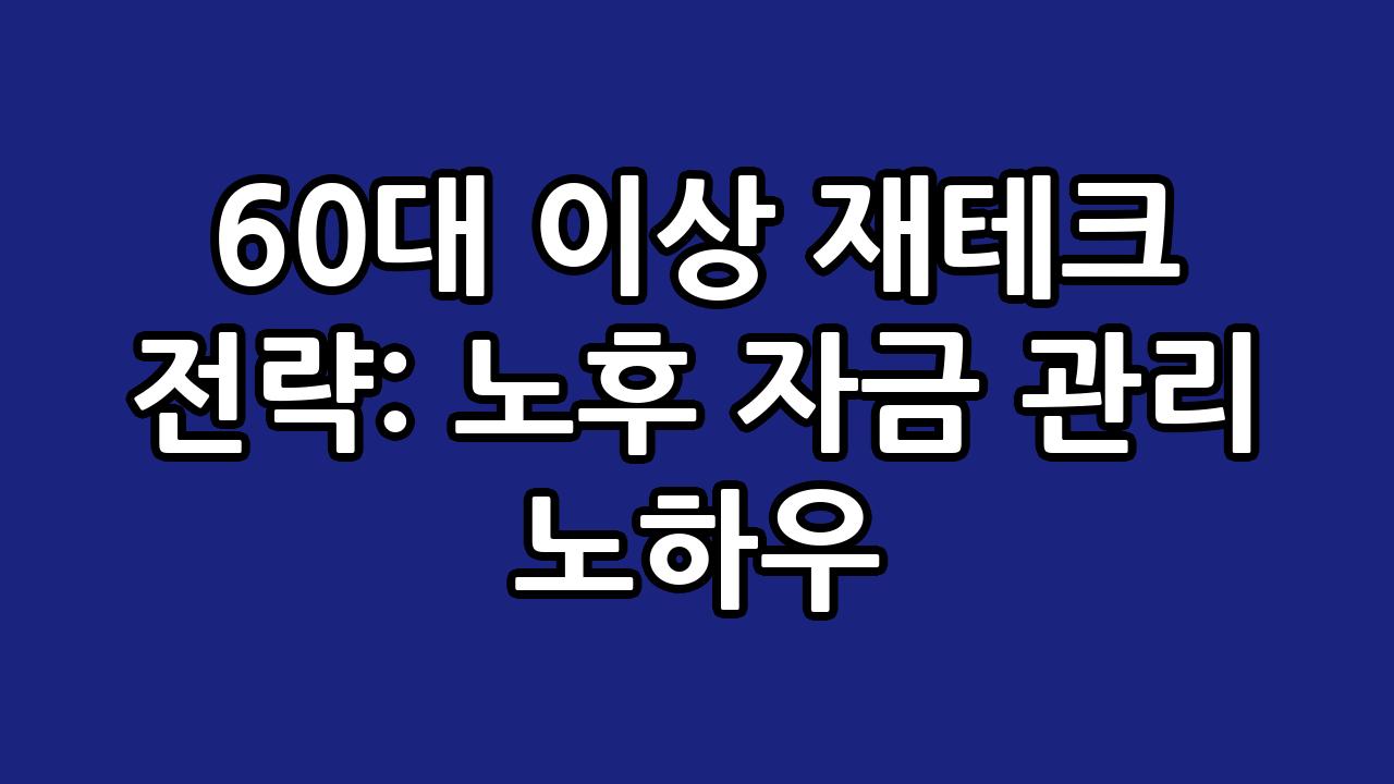 60대 이상 재테크 전략: 노후 자금 관리 노하우 2