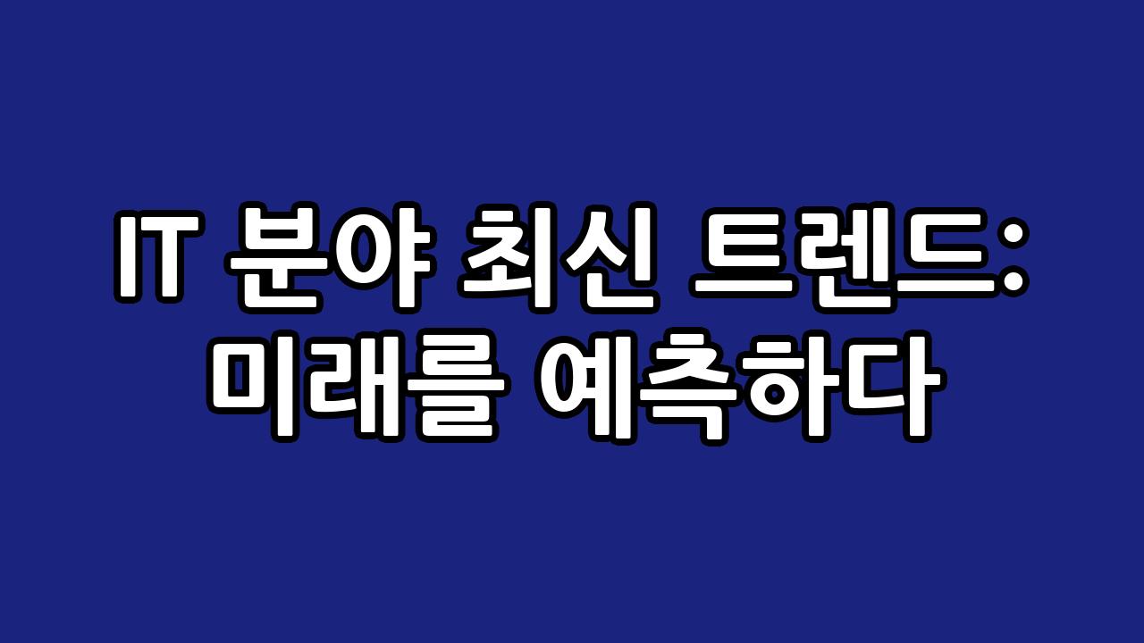 IT 분야 최신 트렌드: 미래를 예측하다 2