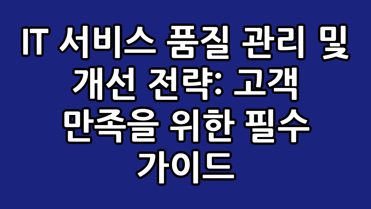 IT 서비스 품질 관리 및 개선 전략: 고객 만족을 위한 필수 가이드 9