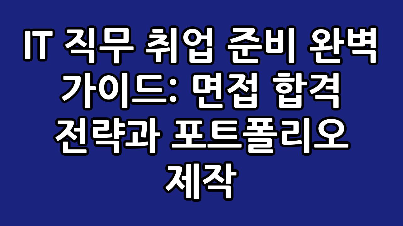 IT 직무 취업 준비 완벽 가이드: 면접 합격 전략과 포트폴리오 제작 7