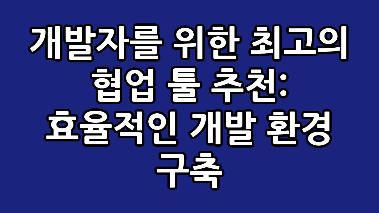 개발자를 위한 최고의 협업 툴 추천: 효율적인 개발 환경 구축 4