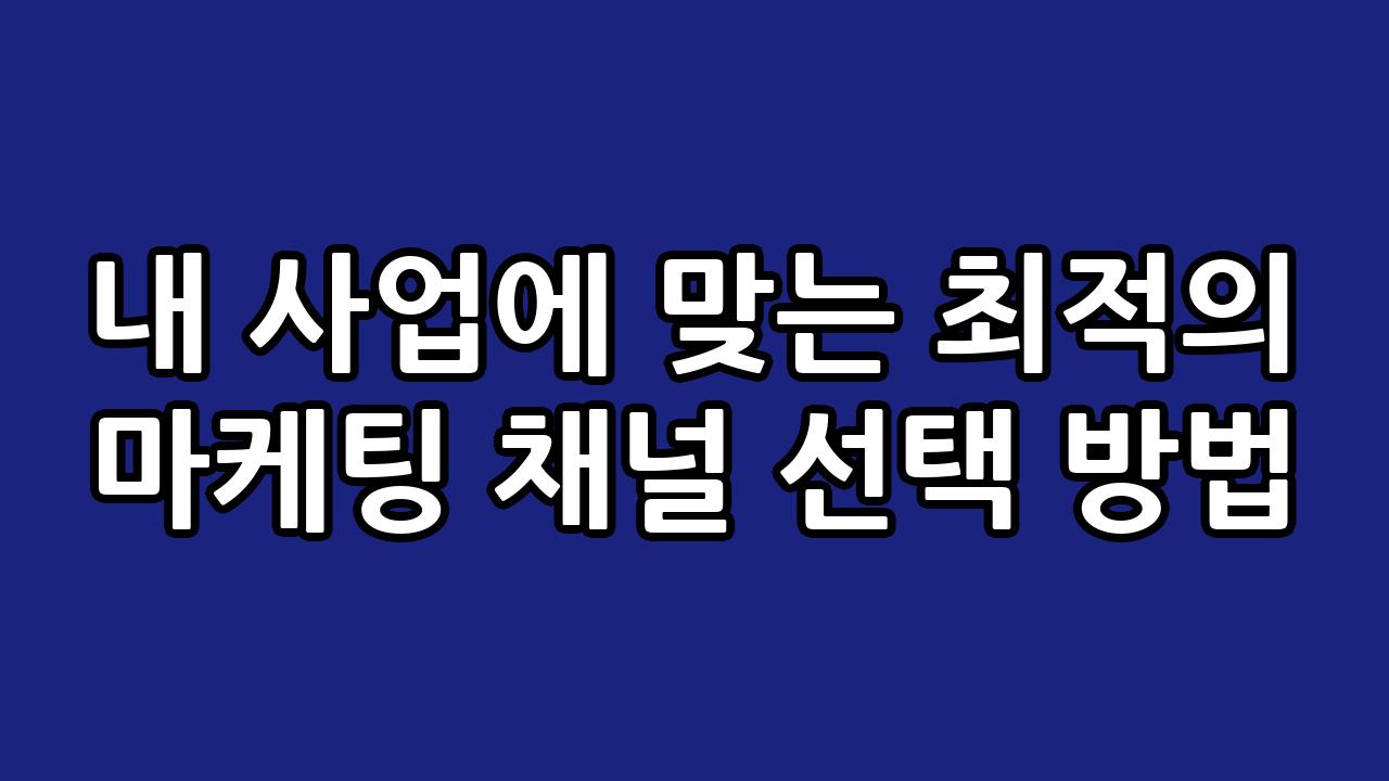 내 사업에 맞는 최적의 마케팅 채널 선택 방법 9