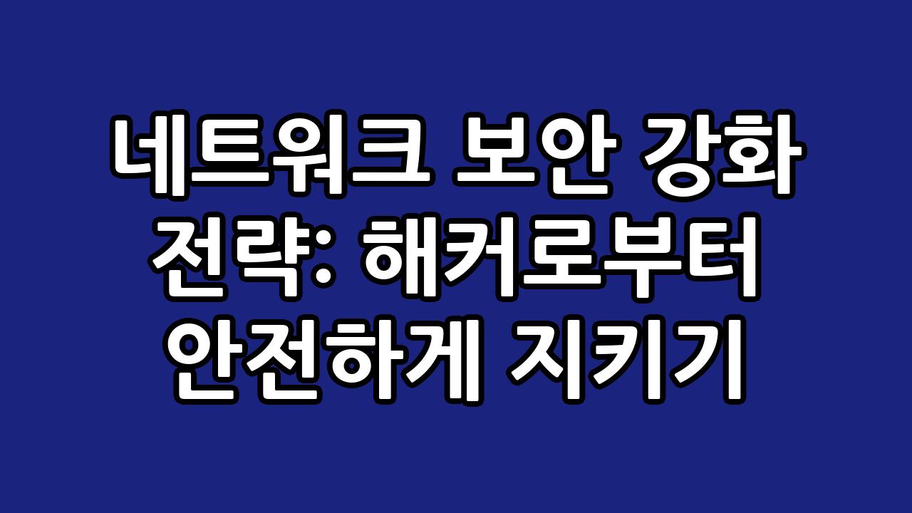 네트워크 보안 강화 전략: 해커로부터 안전하게 지키기 6