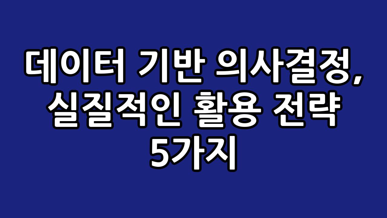 데이터 기반 의사결정, 실질적인 활용 전략 5가지 9