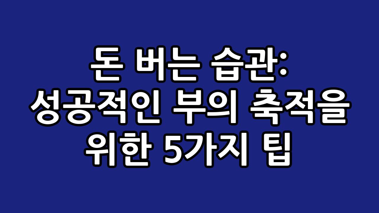 돈 버는 습관: 성공적인 부의 축적을 위한 5가지 팁 7