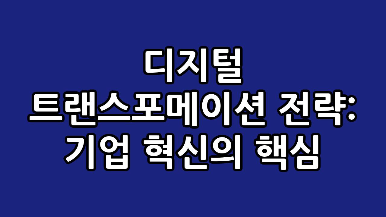 디지털 트랜스포메이션 전략: 기업 혁신의 핵심 10