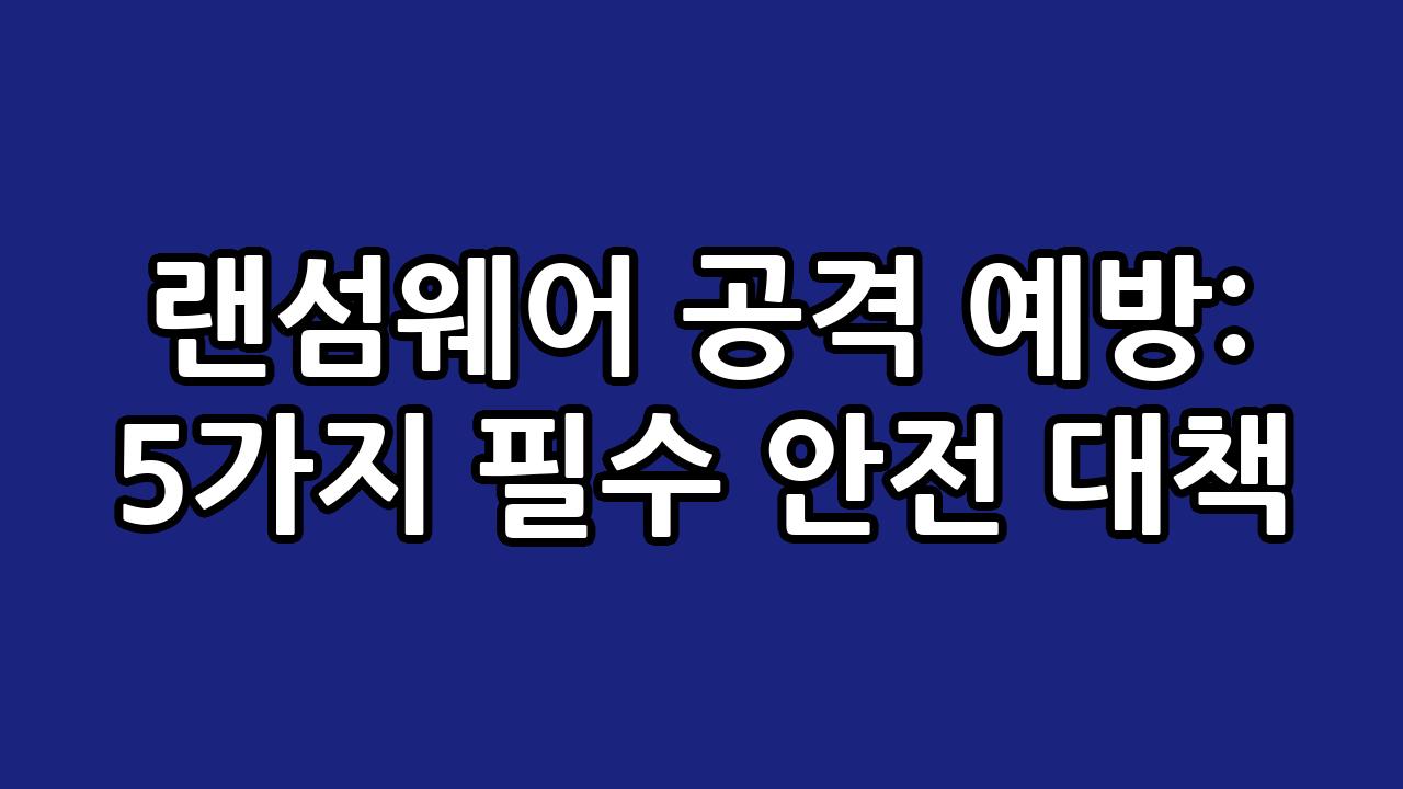 랜섬웨어 공격 예방: 5가지 필수 안전 대책 5