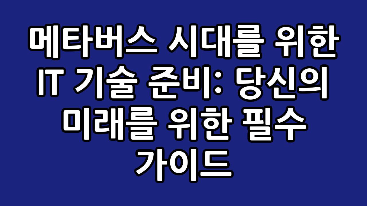 메타버스 시대를 위한 IT 기술 준비: 당신의 미래를 위한 필수 가이드 9
