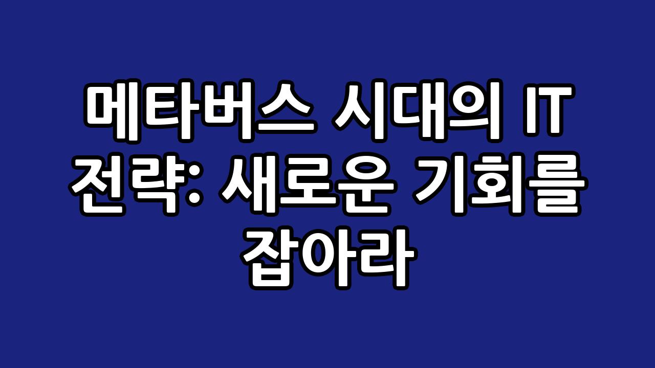 메타버스 시대의 IT 전략: 새로운 기회를 잡아라 1