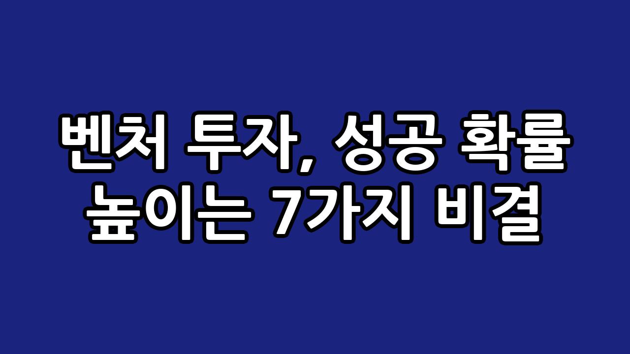 벤처 투자, 성공 확률 높이는 7가지 비결 10