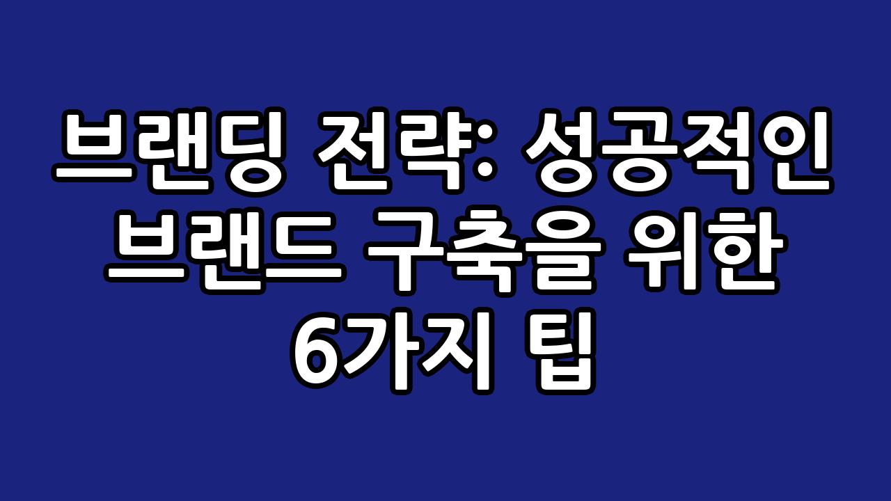 브랜딩 전략: 성공적인 브랜드 구축을 위한 6가지 팁 8