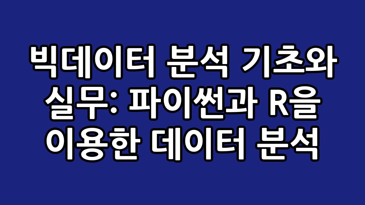 빅데이터 분석 기초와 실무: 파이썬과 R을 이용한 데이터 분석 4