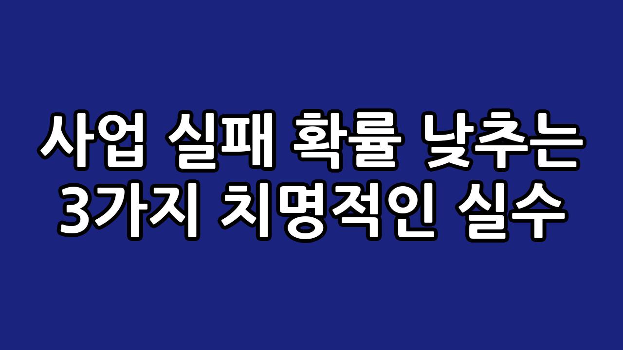 사업 실패 확률 낮추는 3가지 치명적인 실수 9