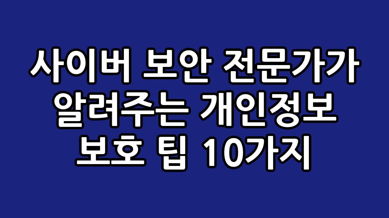 사이버 보안 전문가가 알려주는 개인정보 보호 팁 10가지 9