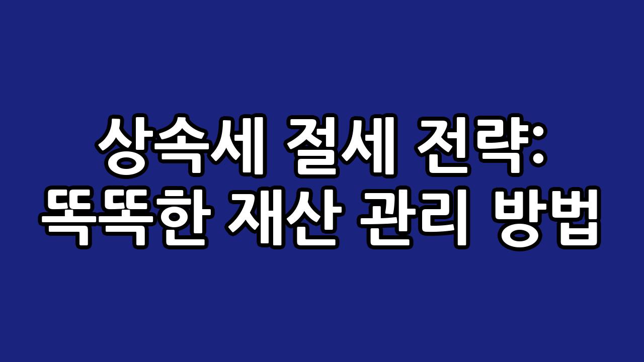 상속세 절세 전략: 똑똑한 재산 관리 방법 8