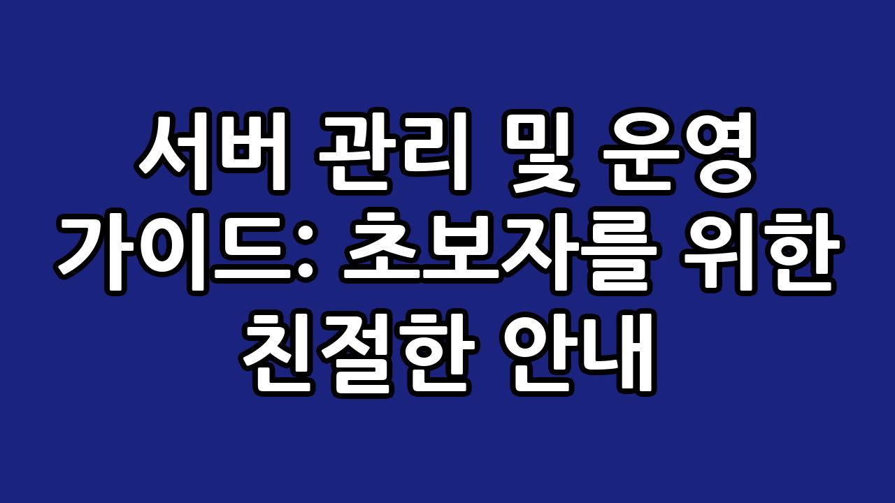 서버 관리 및 운영 가이드: 초보자를 위한 친절한 안내 10