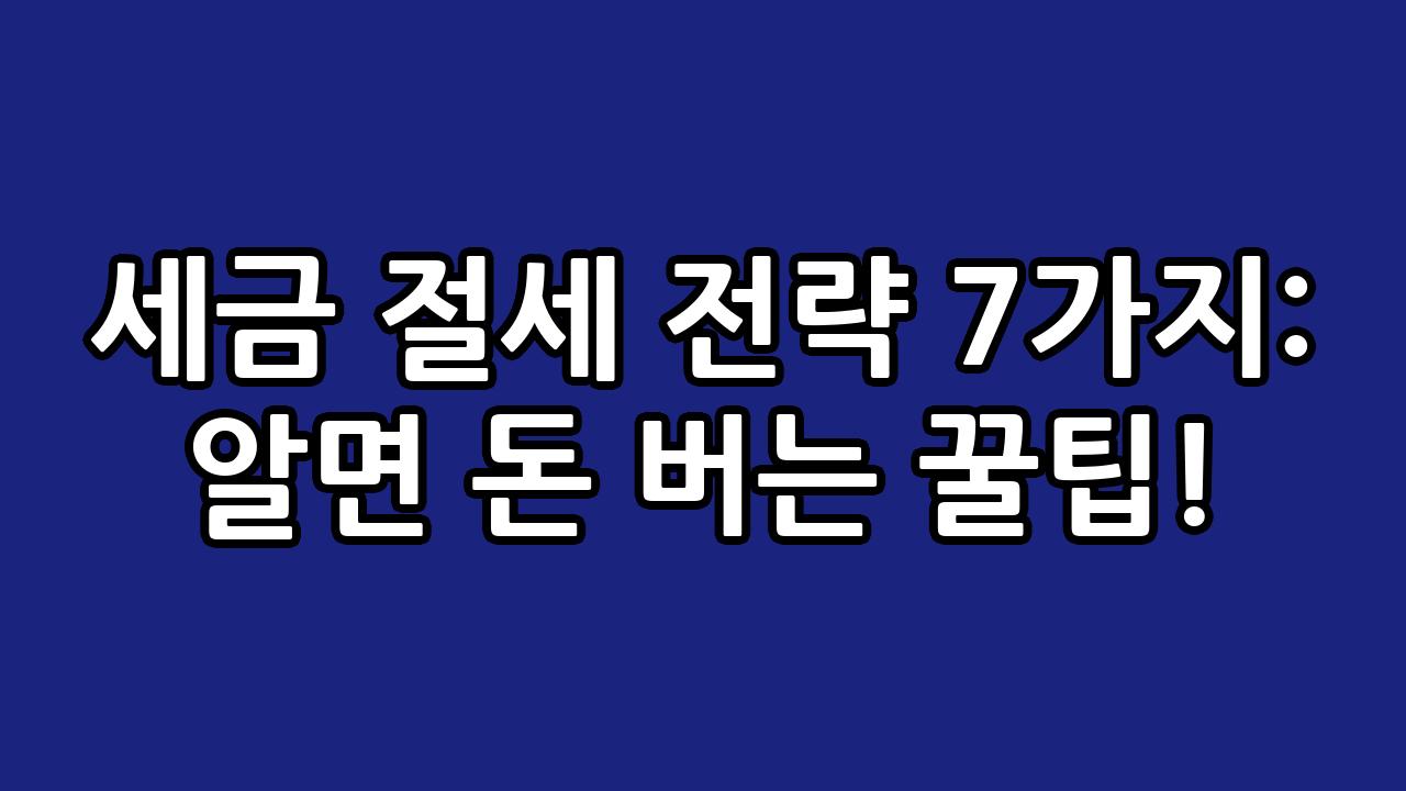 세금 절세 전략 7가지: 알면 돈 버는 꿀팁! 5