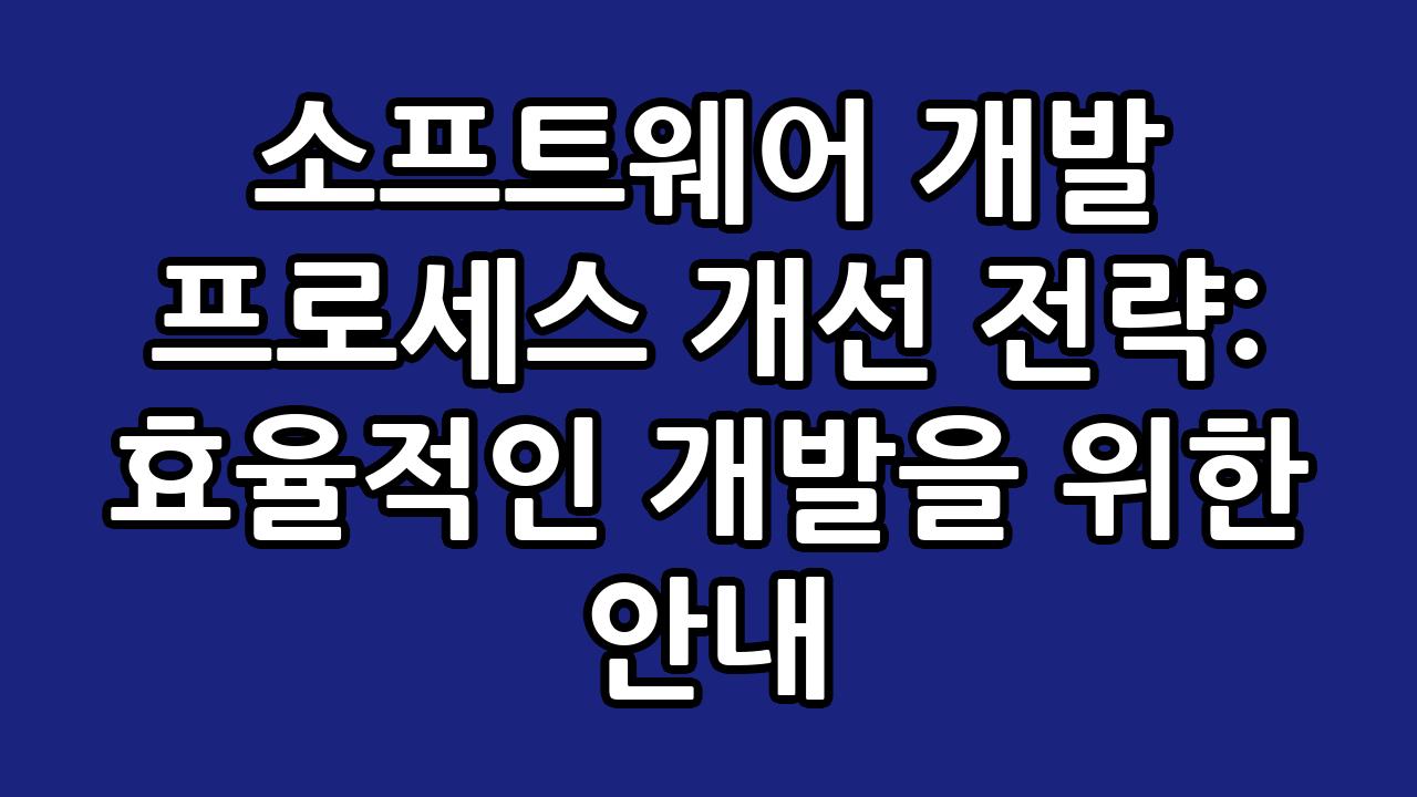 소프트웨어 개발 프로세스 개선 전략: 효율적인 개발을 위한 안내 8