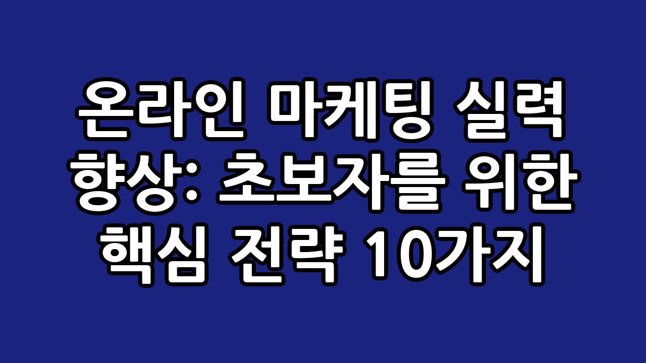 온라인 마케팅 실력 향상: 초보자를 위한 핵심 전략 10가지 5
