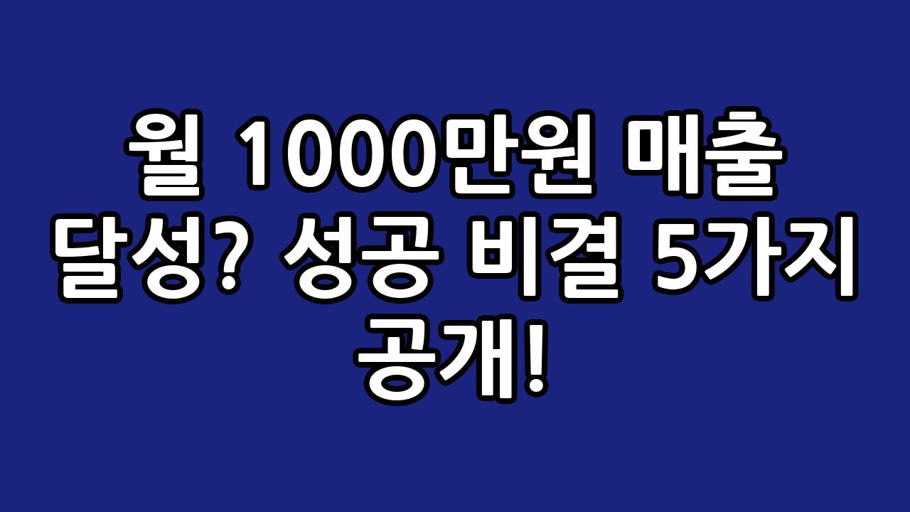 월 1000만원 매출 달성? 성공 비결 5가지 공개! 1