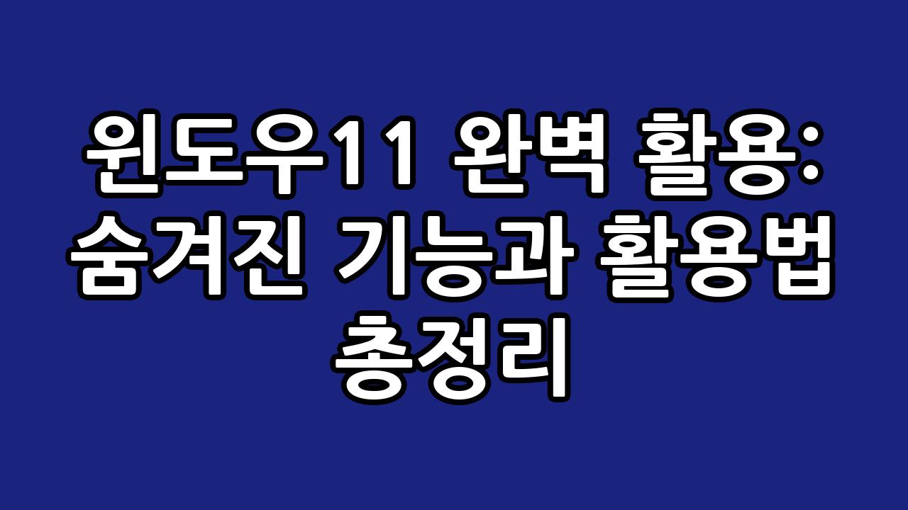 윈도우11 완벽 활용: 숨겨진 기능과 활용법 총정리 9
