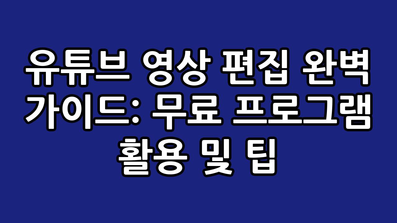 유튜브 영상 편집 완벽 가이드: 무료 프로그램 활용 및 팁 8