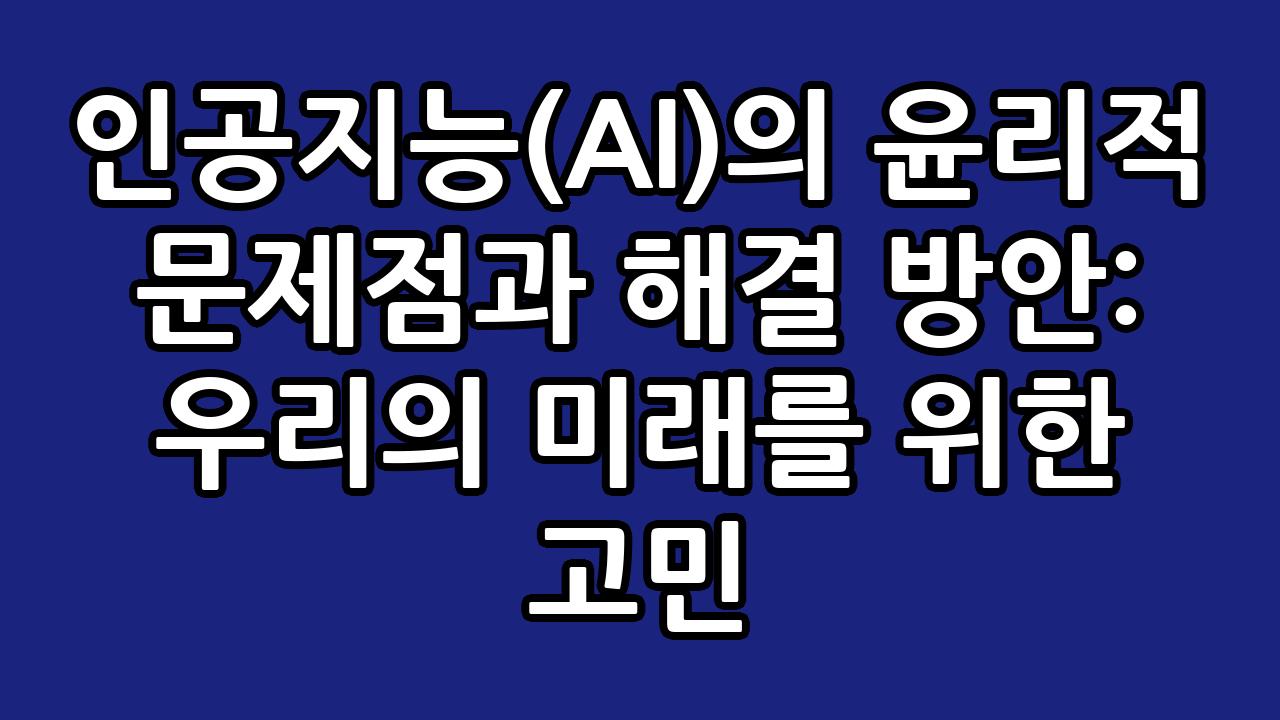 인공지능(AI)의 윤리적 문제점과 해결 방안: 우리의 미래를 위한 고민 9