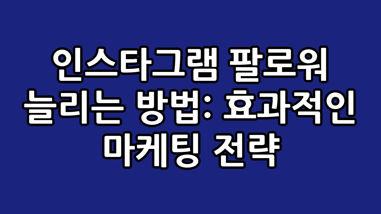 인스타그램 팔로워 늘리는 방법: 효과적인 마케팅 전략 6