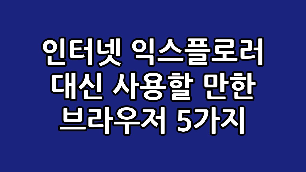 인터넷 익스플로러 대신 사용할 만한 브라우저 5가지 9