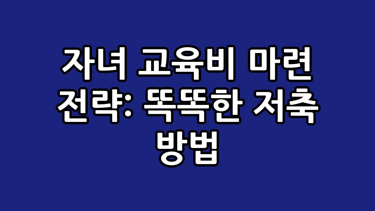 자녀 교육비 마련 전략: 똑똑한 저축 방법 1