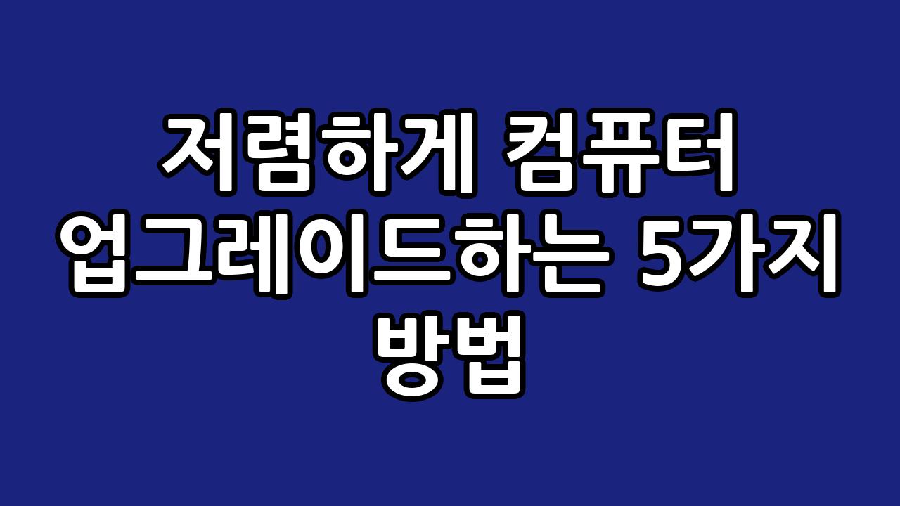 저렴하게 컴퓨터 업그레이드하는 5가지 방법 4