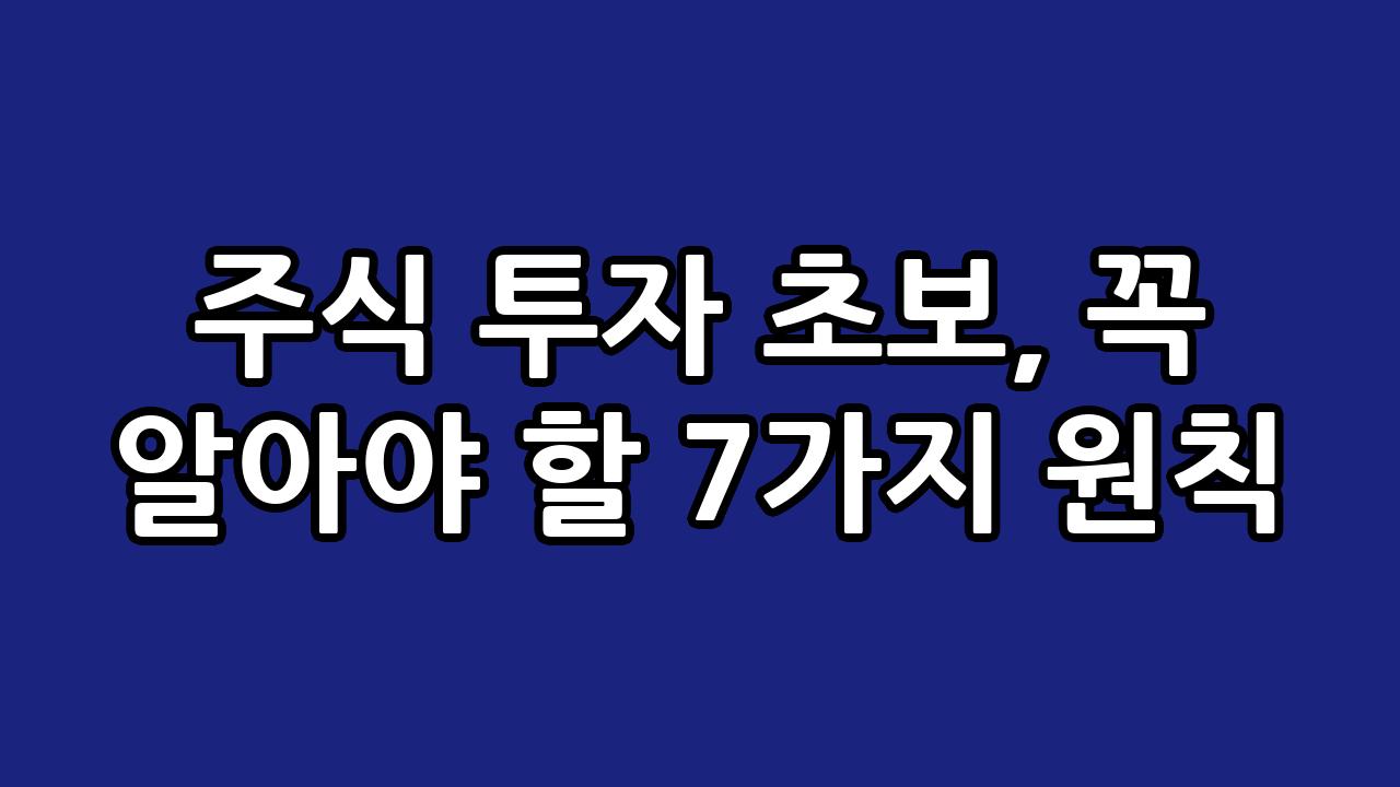 주식 투자 초보, 꼭 알아야 할 7가지 원칙 1