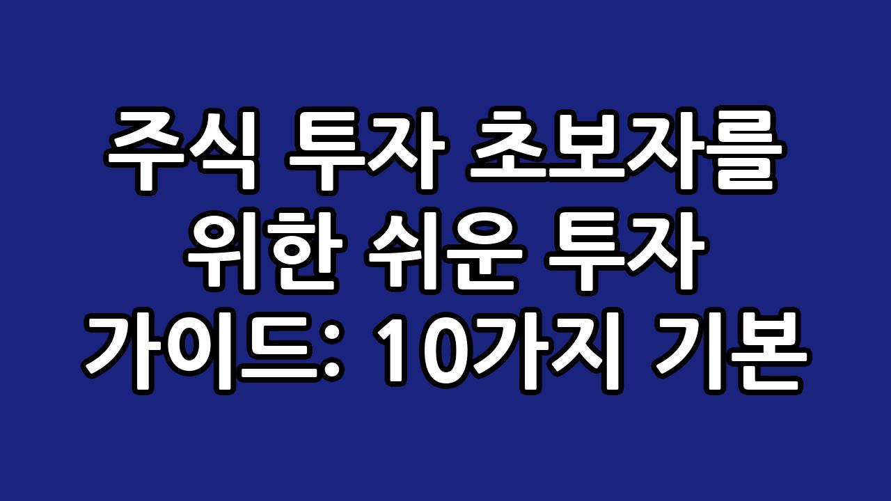 주식 투자 초보자를 위한 쉬운 투자 가이드: 10가지 기본 10