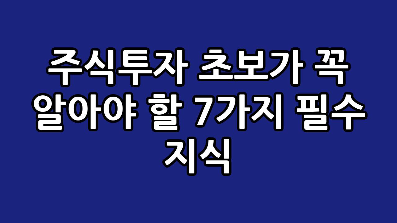 주식투자 초보가 꼭 알아야 할 7가지 필수 지식 10