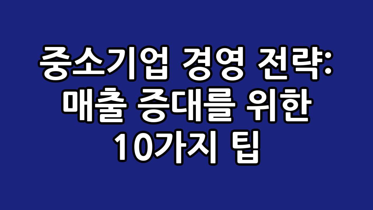 중소기업 경영 전략: 매출 증대를 위한 10가지 팁 5