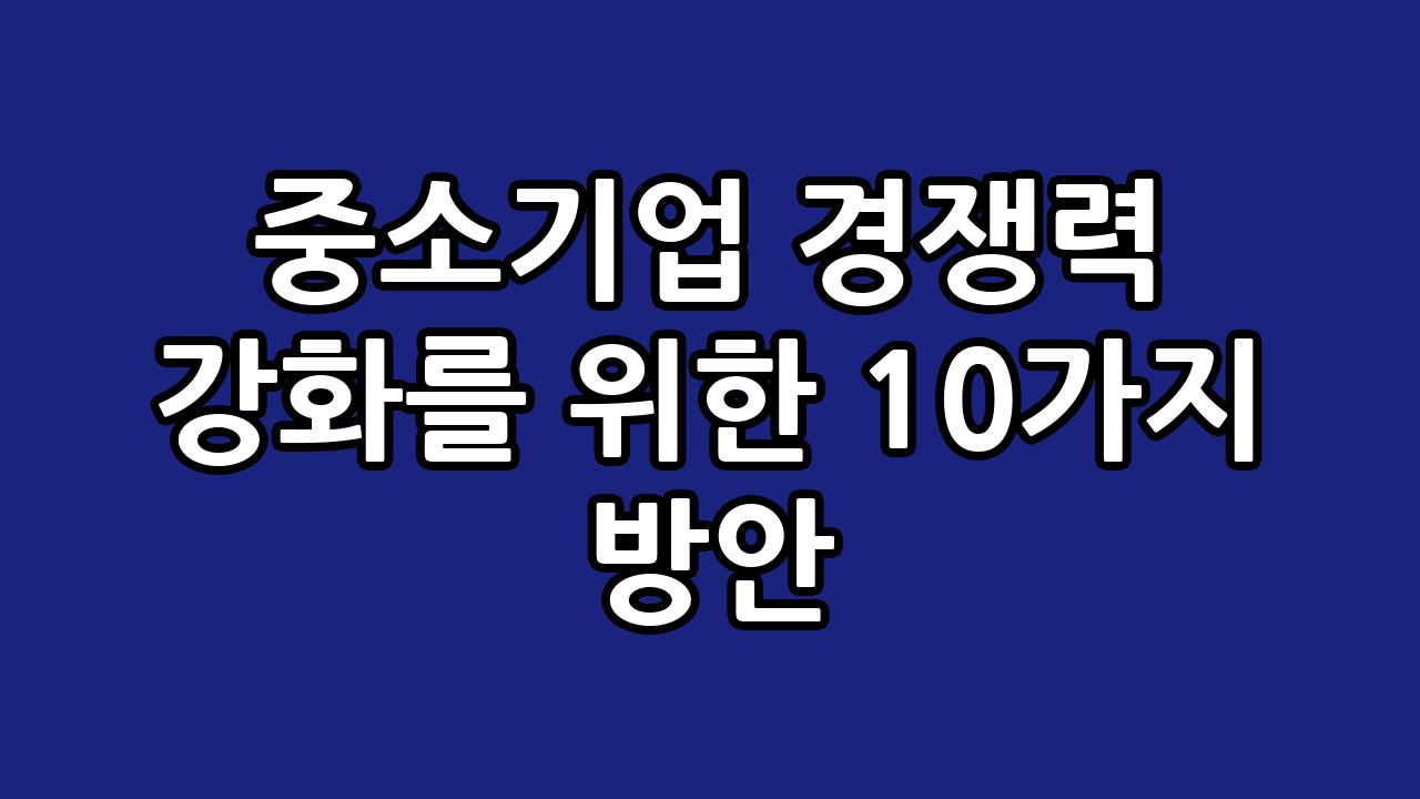 중소기업 경쟁력 강화를 위한 10가지 방안 5
