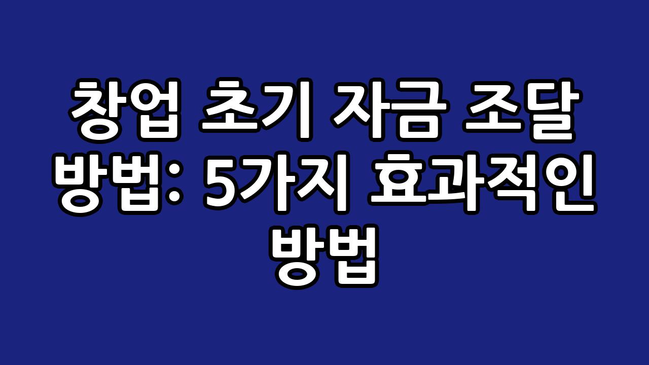 창업 초기 자금 조달 방법: 5가지 효과적인 방법 1