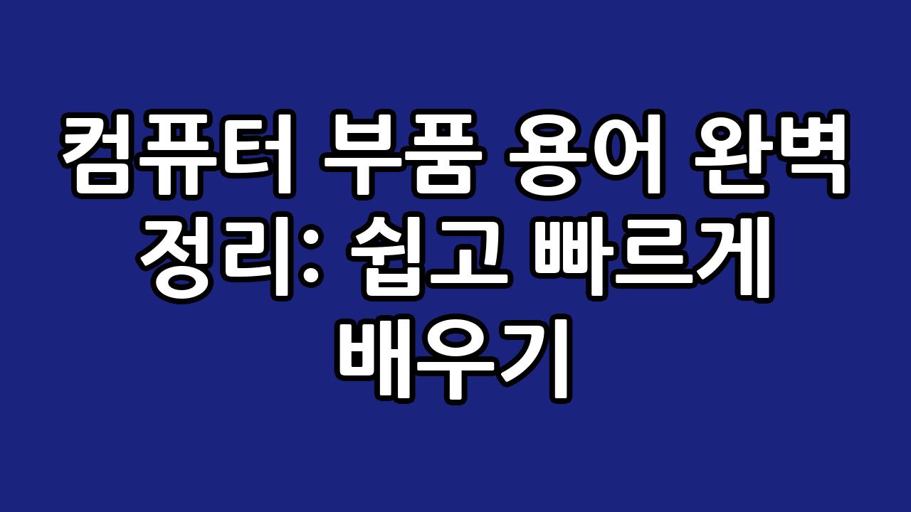 컴퓨터 부품 용어 완벽 정리: 쉽고 빠르게 배우기 6
