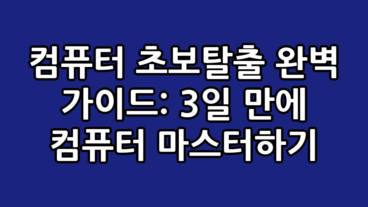 컴퓨터 초보탈출 완벽 가이드: 3일 만에 컴퓨터 마스터하기 4