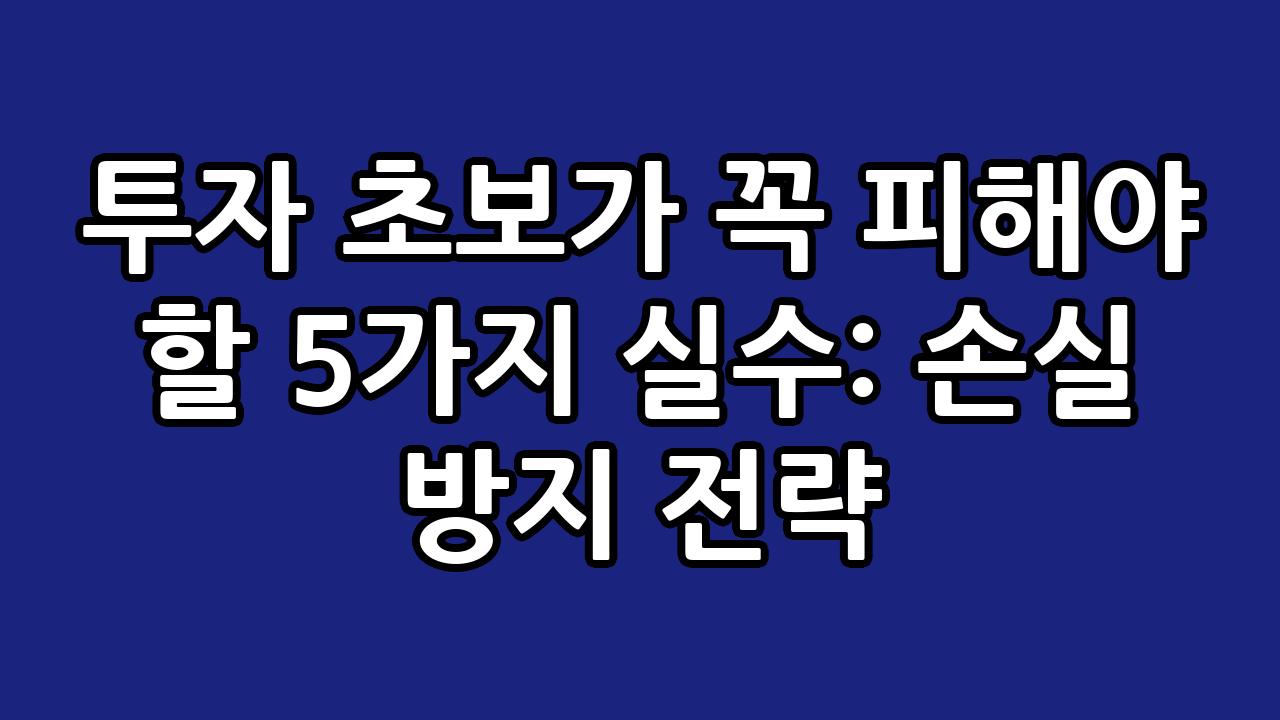 투자 초보가 꼭 피해야 할 5가지 실수: 손실 방지 전략 3