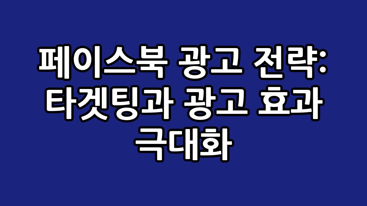 페이스북 광고 전략: 타겟팅과 광고 효과 극대화 1