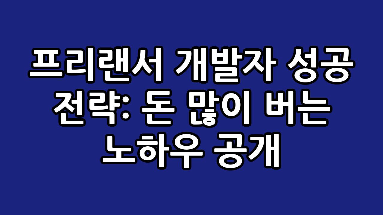 프리랜서 개발자 성공 전략: 돈 많이 버는 노하우 공개 6