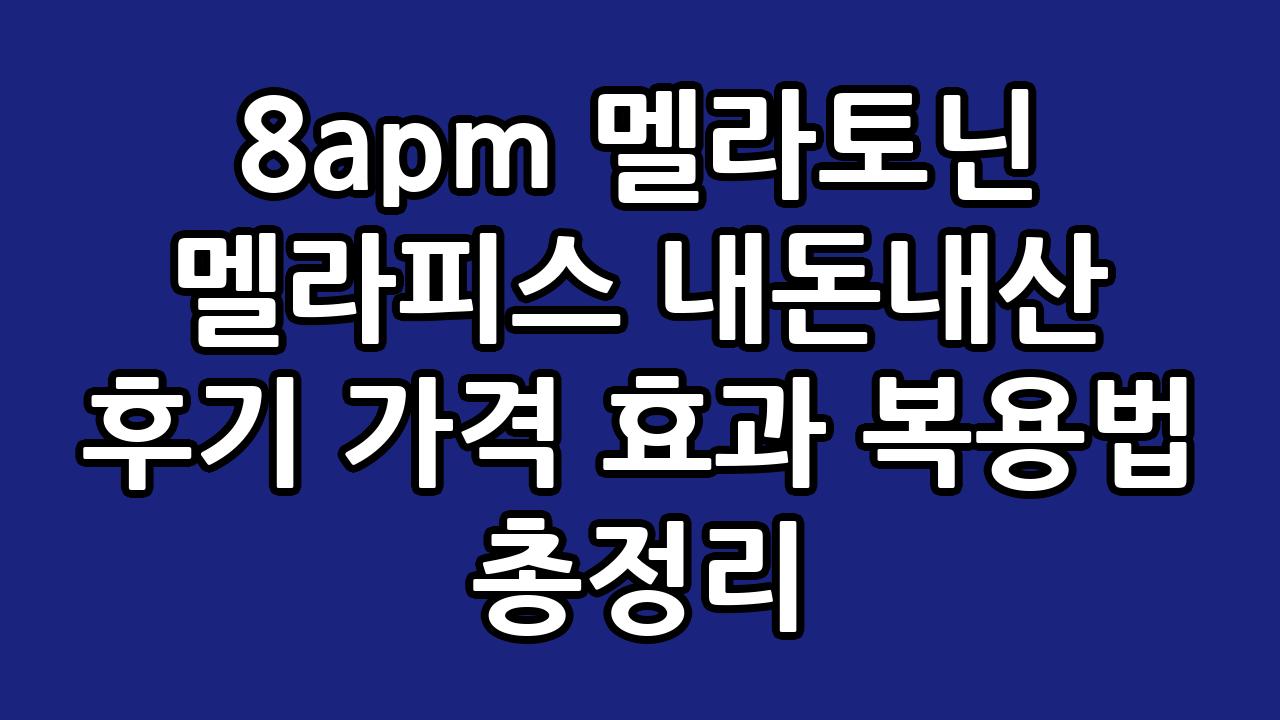 8apm 멜라토닌 멜라피스 내돈내산 후기 가격 효과 복용법 총정리 4