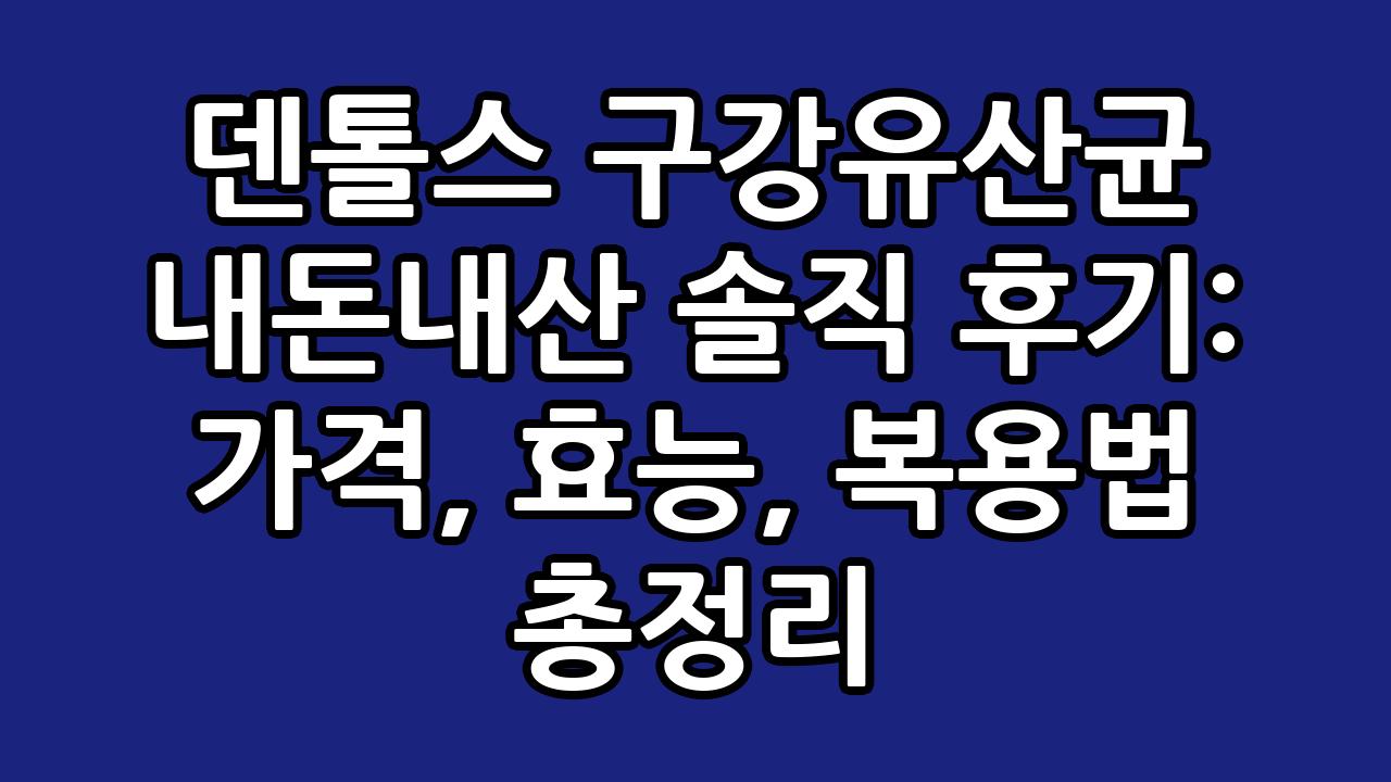 덴톨스 구강유산균 내돈내산 솔직 후기: 가격, 효능, 복용법 총정리 8