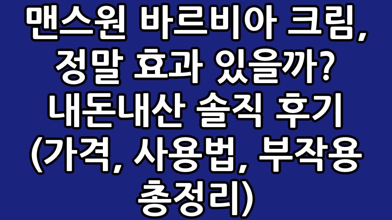 맨스원 바르비아 크림, 정말 효과 있을까? 내돈내산 솔직 후기 (가격, 사용법, 부작용 총정리) 1