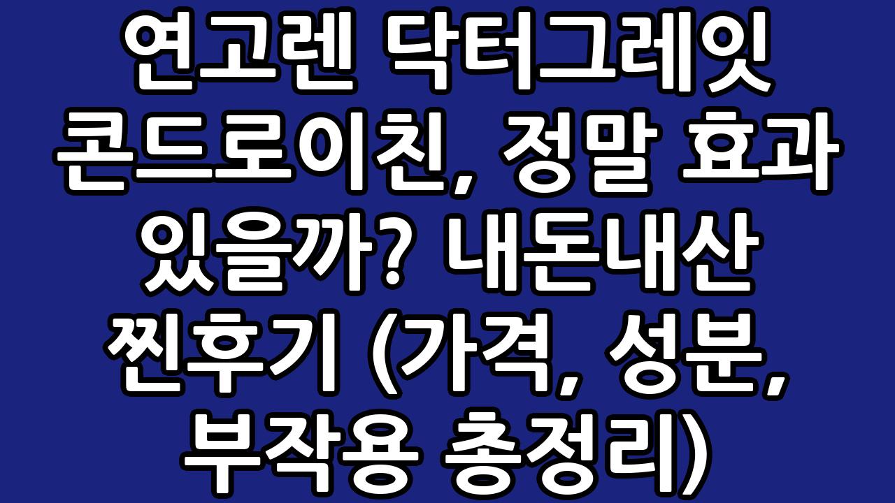 연고렌 닥터그레잇 콘드로이친, 정말 효과 있을까? 내돈내산 찐후기 (가격, 성분, 부작용 총정리) 10