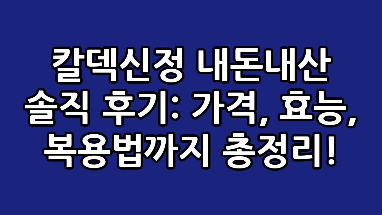 칼덱신정 내돈내산 솔직 후기: 가격, 효능, 복용법까지 총정리! 4