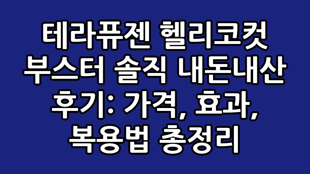 테라퓨젠 헬리코컷 부스터 솔직 내돈내산 후기: 가격, 효과, 복용법 총정리 1